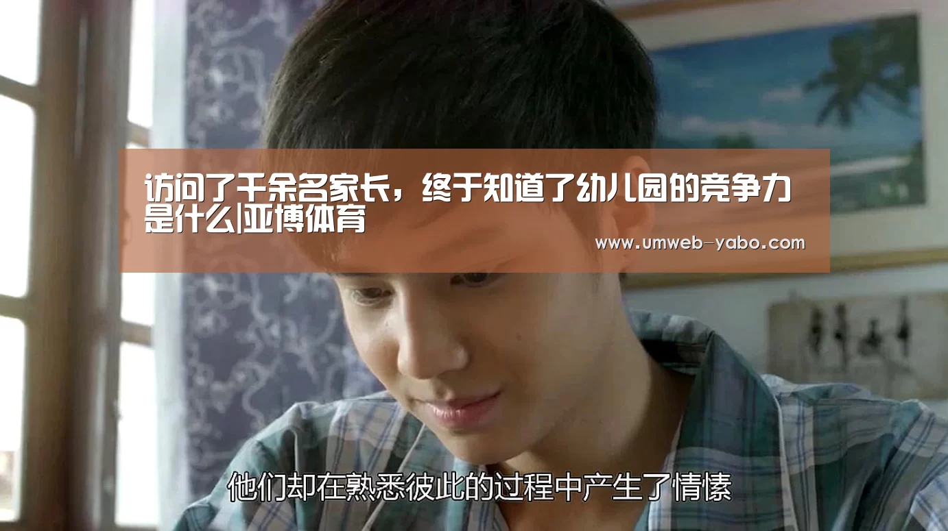 访问了千余名家长,终于知道了幼儿园的竞争力是什么|亚博体育(图2) 亚博官方网站